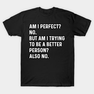 Am I perfect? No. - Funny Saying T-Shirt